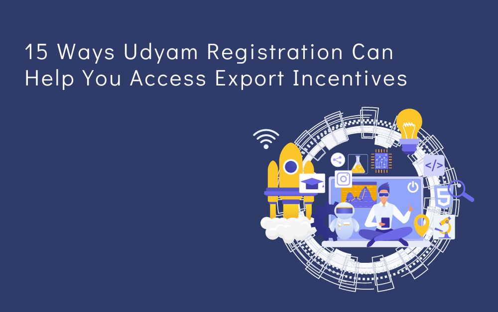 15 Ways Udyam Registration Can Help You Access Export Incentives